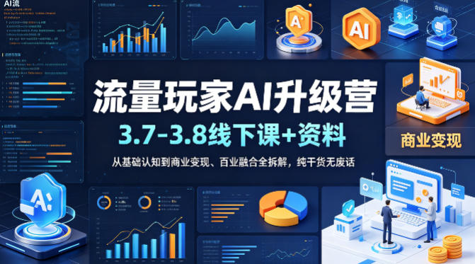 流量玩家AI升级营(3.7-3.8线下课和资料)从基础认知到商业变现、百业融合全拆解