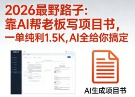 2026最野路子：靠AI帮老板写项目书，一单纯利1.5K，AI全给你搞定