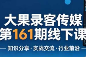 大果录客传媒第161期线下课（26年4月10-12日）【音频+字幕+pdf】