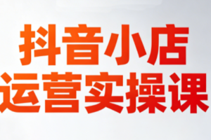 李老师·抖音小店运营实操课（更新2026）