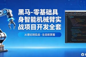 黑马-零基础具身智能机械臂实战项目开发全套课