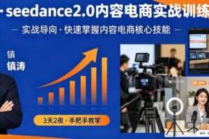 镇涛·seedance2.0内容电商实战训练营