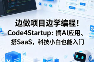 边做项目边学编程！Code4Startup：搞AI应用、搭SaaS，科技小白也能入门…