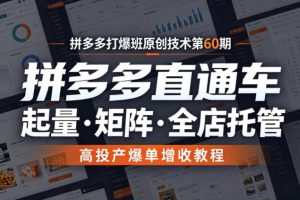 拼多多打爆班原创技术第60期，拼多多直通车，起量?矩阵?全店托管，高投…