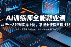 AI训练师全能就业课，从行业认知到实操上岗，掌握全流程数据技能，轻松…