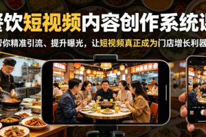餐饮短视频内容创作系统课，帮你精准引流、提升曝光，让短视频真正成为…