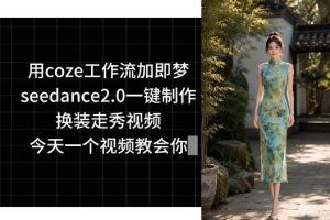 用coze工作流加即梦seedance2.0一键制作换装走秀视频，今天一个视频教…