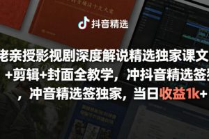 大佬亲授影视剧深度解说精选独家课，文案+剪辑+封面全教学，冲抖音精选…