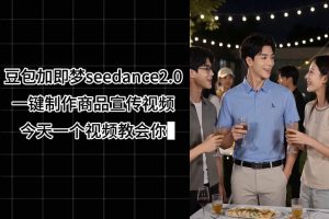 豆包加即梦seedance2.0一键制作商品宣传视频，今天一个视频教会你，全…