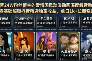 抖音24W粉丝博主的爱情国风动漫动画深度解读教程，零基础解锁抖音精选…