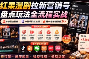 红果漫剧拉新营销号盘点玩法全流程实战,0粉丝也能做,一部手机就能做…