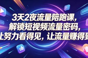 3天2夜流量陪跑课，解锁短视频流量密码，让努力看得见，让流量賺得到 …