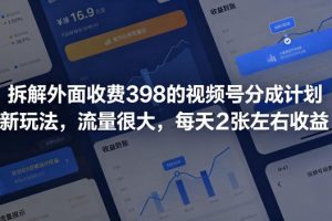 拆解外面收费398的视频号分成计划新玩法,流量很大,每天2张左右收益 …