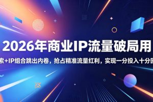 2026年商业IP流量破局用,搜索+IP组合跳出内卷,抢占精准流量红利,实…