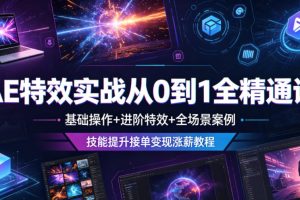 AE特效实战从0到1全精通课，基础操作+进阶特效+全场景案例，技能提升接…