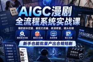 AIGC漫剧全流程系统实战课，爆款剧本挖掘、番茄文改编、高清修复、镜头…