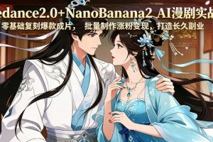 Seedance2.0+NanoBanana2 AI漫剧实战课，零基础复刻爆款成片涨粉变现，…