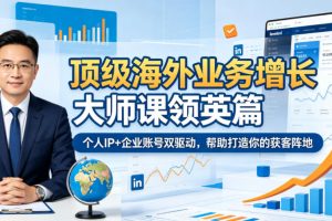 顶级海外业务增长大师课领英篇，个人IP+企业账号双驱动，帮助打造你的…