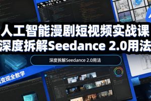 人工智能漫剧短视频实战课,深度拆解Seedance 2.0用法,工具测评对标+…