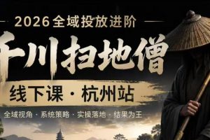 千川扫地僧2026抖音全域投放进阶课，少走弯路·快速起量·掌控增长，6…