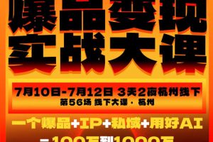爆品变现实战大课，从爆品，到流量，到成交，一个爆品+IP+私域+用好AI…