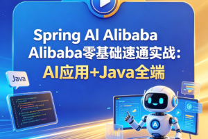 Spring Al Alibaba零基础速通实战：AI应用+Java全端
