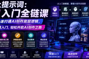 不止提示词:AI入门全链课,让你快速打通AI创作底层逻辑,带你快速入门…