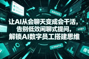 让AI从会聊天变成会干活，告别低效闲聊式提问，解锁AI数字员工搭建思维…