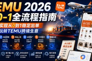 TEMU 2026从0-1全流程指南，真正实现从0到1稳定出单，轻松玩转TEMU跨境…