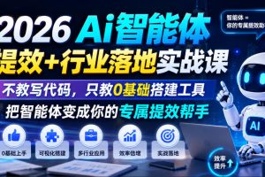 2026Ai智能体提效+行业落地实战课,不教写代码,只教0基础搭建工具把智…
