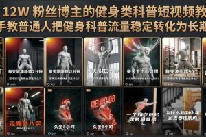 抖音12W粉丝博主的健身类科普短视频教程,手把手教普通人把健身科普流…