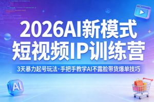 2026AI新模式短视频IP训练营,3天暴力起号玩法,手把手教学AI不露脸带…
