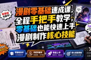 漫剧零基础速成课，全程手把手教学，零基础也能快速上手漫剧制作核心技…