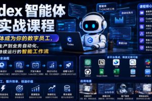 Codex智能体实战课程，让智能体成为你的数字员工，从内容生产到业务自…
