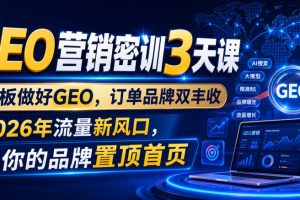 GEO营销密训3天课，老板做好GEO，订单品牌双丰收，2026年流量新风口，…