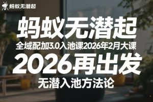 蚂蚁无潜不起全域配抖加3.0入池课2026年2月大课，?2026再出发，无潜入…