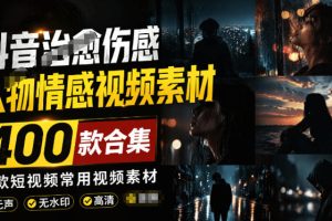 爆款短视频常用视频素材！抖音治愈伤感人物情感视频素材，400款合集，…