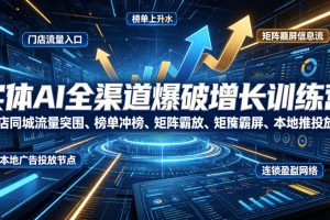 实体AI全渠道爆破增长训练营｜门店同城流量突围、榜单冲榜、矩阵霸屏、…