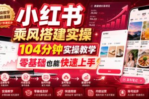 小红书乘风搭建实操，104分钟实操教学，零基础也能快速上手