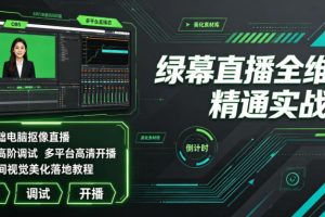 绿幕直播全维度精通实战课|零基础电脑抠像直播、OBS高阶调试、多平台…