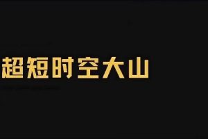 【超短时空大山 私域课】2024.7-2026.3月