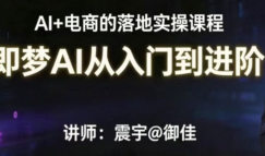 震宇即梦AI从入门到进阶的电商落地实操课程2026【画质还可以只有视频】