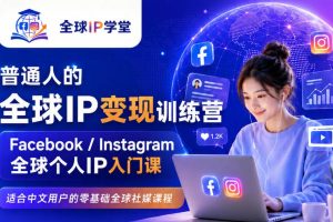 普通人的全球IP变现训练营，Facebook/Instagram全球个人IP入门课，零基…