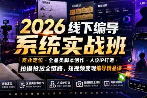 2026线下编导系统实战班｜商业定位·全品类脚本创作·人设IP打造·拍摄…
