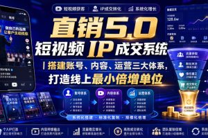 大元子直销5.0短视频IP成交系统｜搭建账号、内容、运营三大体系，打造…