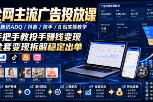 全网主流广告投放课，腾讯ADQ / 抖音 / 快手 / B 站实操教学，手把手教…