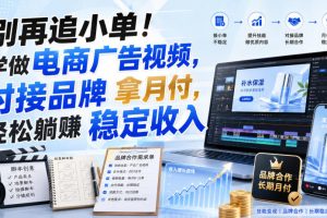别再追小单!学做电商广告视频,对接品牌拿月付,轻松躺賺稳定收入【原…