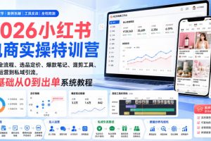 2026小红书电商实操特训营｜开店全流程、选品定价、爆款笔记、混剪工具…