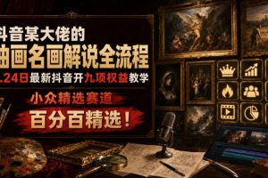 抖音某大佬的油画名画解说全流程,7.24日最新抖音开九项权益教学,小众…
