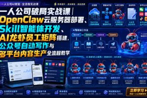 一人公司破局实战课｜OpenClaw云服务器部署、Skill智能体开发、AI龙虾…